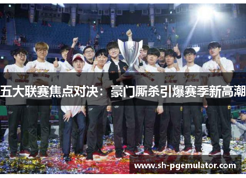 五大联赛焦点对决：豪门厮杀引爆赛季新高潮