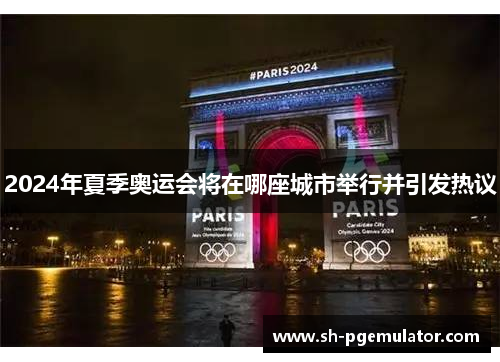 2024年夏季奥运会将在哪座城市举行并引发热议
